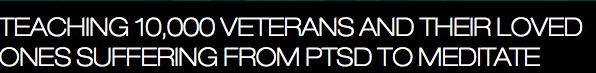 TEACHING 10,000 VETERANS AND THEIR LOVED ONES SUFFERING FROM PTSD TO MEDITATE 