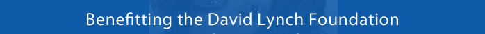 Benefitting the David Lynch Foundation