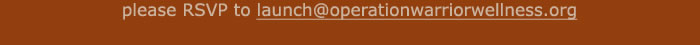 please RSVP to launch@operationwarriorwellness.org 