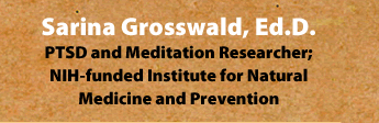 Sarina Grosswald, Ed.D.  PTSD and Meditation Researcher; NIH-funded Institute for Natural Medicine and Prevention