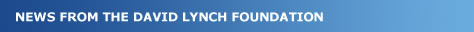 NEWS FROM THE DAVID LYNCH FOUNDATION