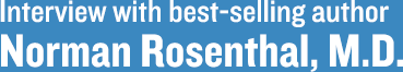 Interview with Norman Rosenthal, M.D.