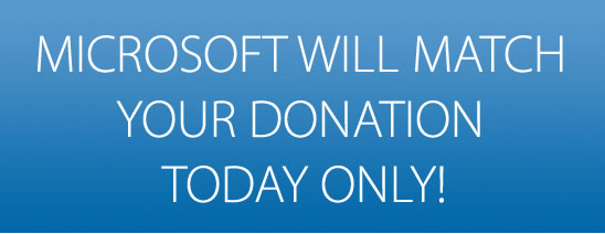 MICROSOFT WILL MATCH YOUR DONATION TODAY ONLY!