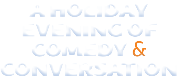 A Holiday Evening of Comedy and Conversation