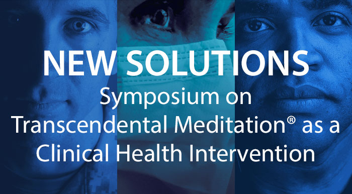 NEW SOLUTIONS - Symposium on Transcendental Meditation® as a Clinical Health Intervention 