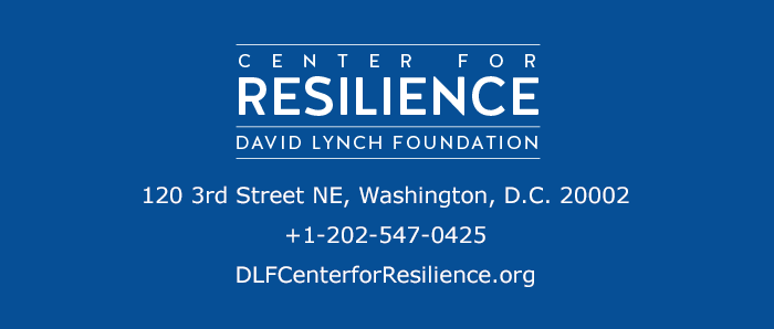CENTER FOR RESILIENCE, DAVID LYNCH FOUNDATION - 120 3rd Street NE, Washington, CD 20002 -  1-202-547-0425 - DLFCenterforResilience.org